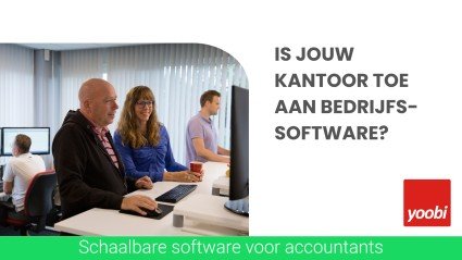 Wanneer is je accountantskantoor toe aan bedrijfssoftware